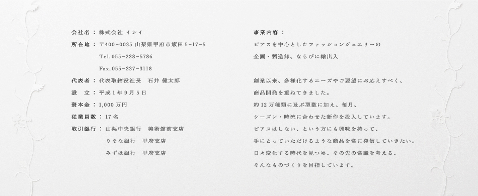 事業内容：ピアスを中心としたファッションジュエリーの企画・製造卸、ならびに輸出入